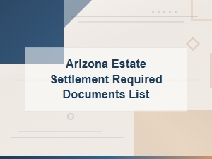Arizona Estate Settlement Documents and Tax Forms