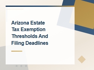 Arizona Estate Tax Exemptions and Filing Deadlines