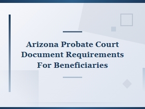 Arizona Probate Court Documents for Beneficiaries