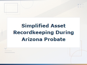 Arizona Probate Asset Recordkeeping Made Simple