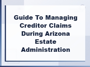 Managing Creditor Claims in Arizona Estate Administration