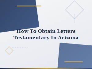 How to Obtain Letters Testamentary in Arizona