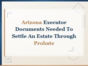 Arizona Executor Documents for Probate Court Filing