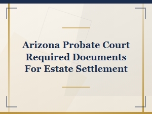 Arizona Probate Court Documents for Estate Settlement