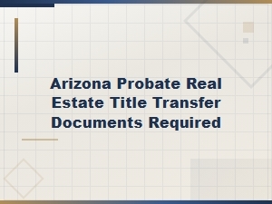 Arizona Probate Real Estate Title Transfer Documents