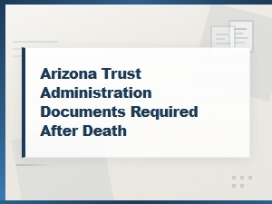 Arizona Trust Documents Required After Death