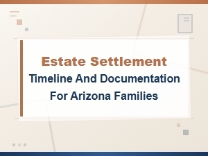Arizona Estate Settlement Timeline and Documents