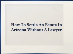 How to Settle an Arizona Estate Without a Lawyer